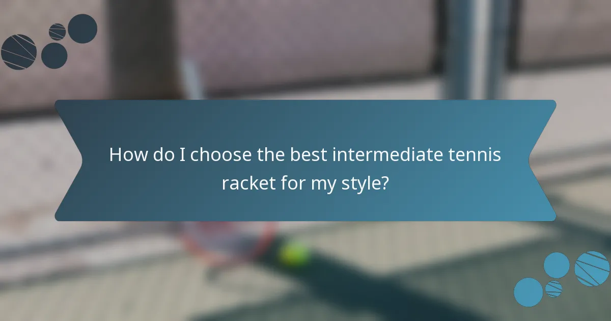 How do I choose the best intermediate tennis racket for my style?