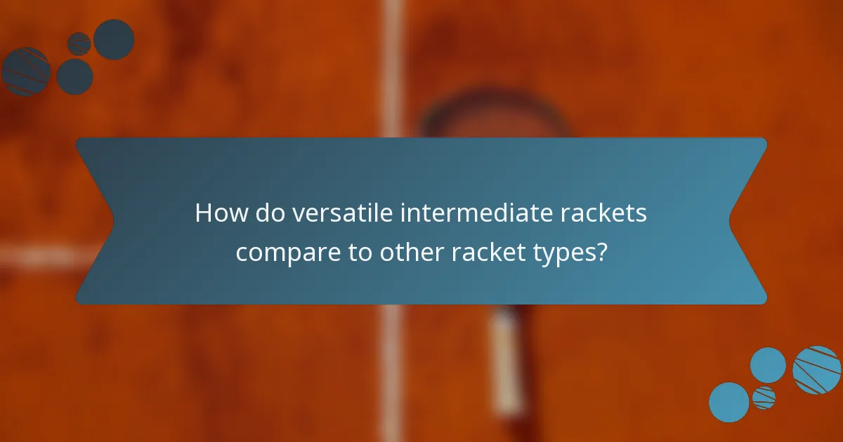 How do versatile intermediate rackets compare to other racket types?