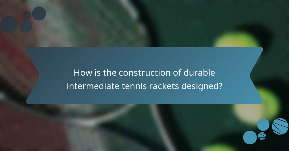 How is the construction of durable intermediate tennis rackets designed?