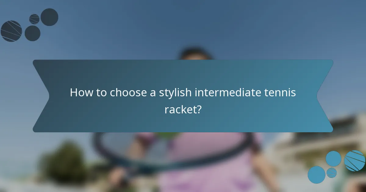 How to choose a stylish intermediate tennis racket?