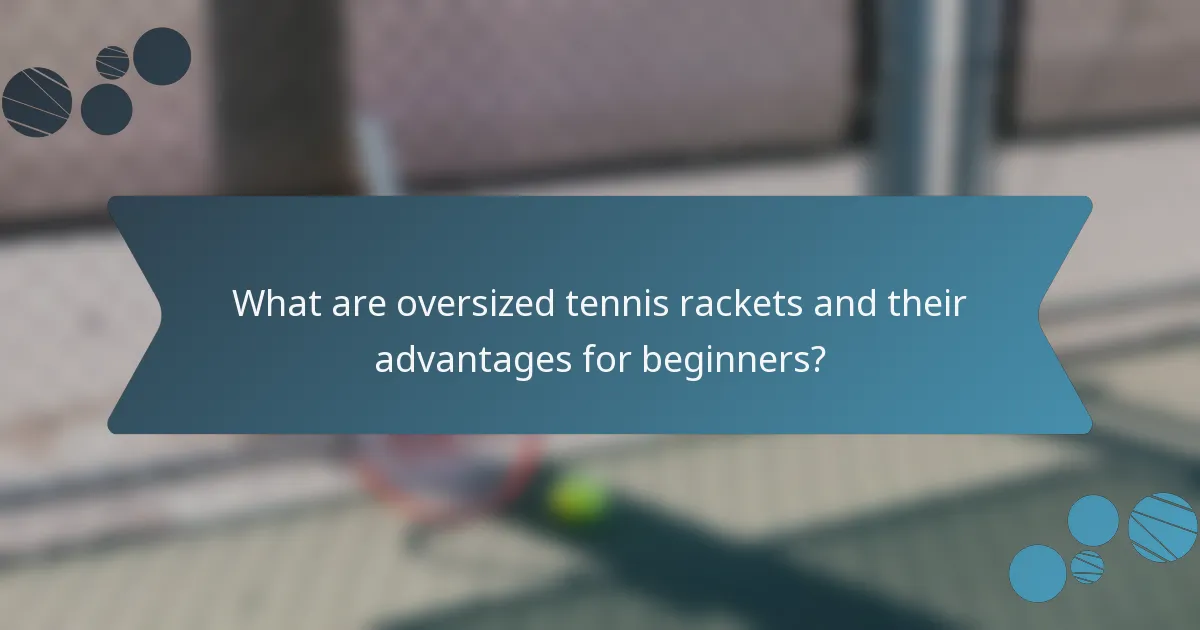 What are oversized tennis rackets and their advantages for beginners?