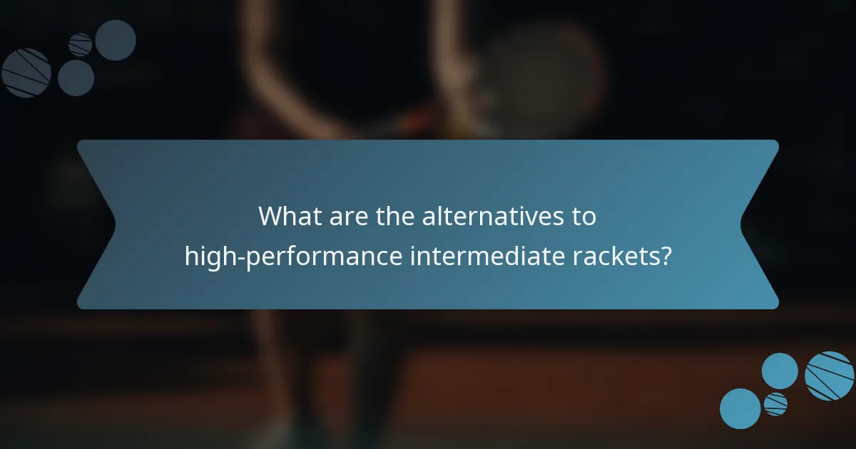 What are the alternatives to high-performance intermediate rackets?