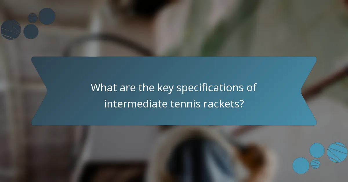 What are the key specifications of intermediate tennis rackets?