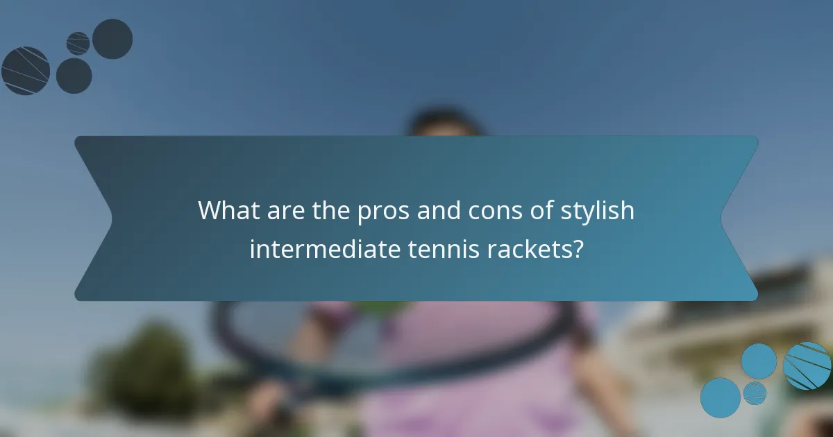 What are the pros and cons of stylish intermediate tennis rackets?