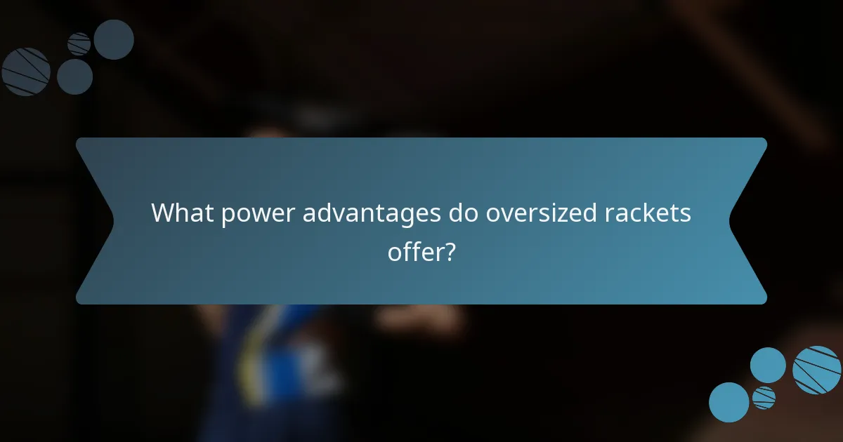 What power advantages do oversized rackets offer?