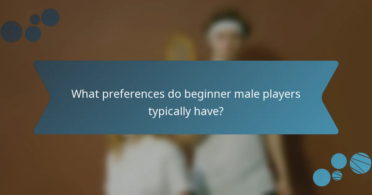 What preferences do beginner male players typically have?