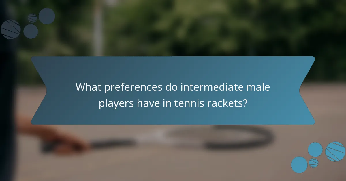 What preferences do intermediate male players have in tennis rackets?