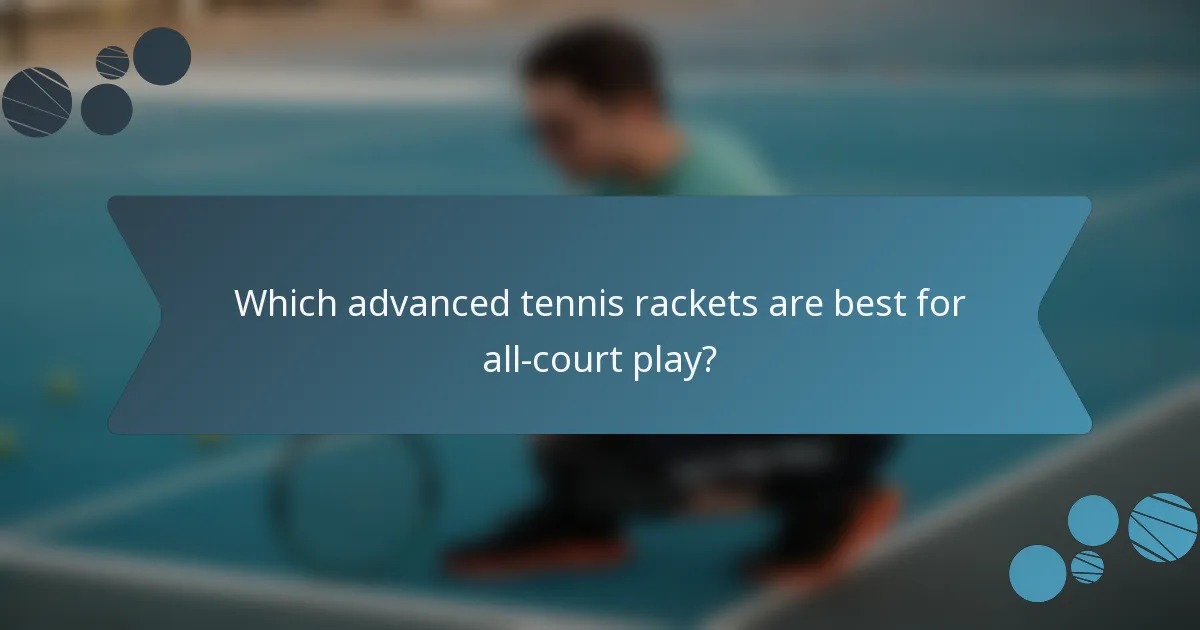 Which advanced tennis rackets are best for all-court play?