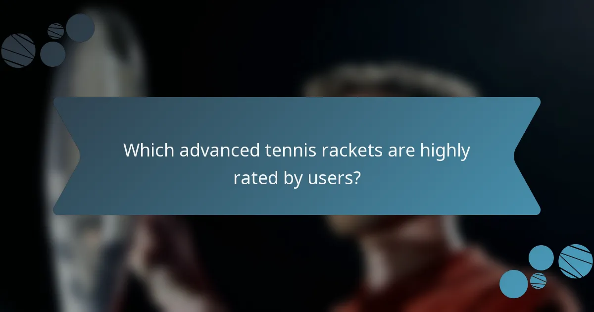 Which advanced tennis rackets are highly rated by users?