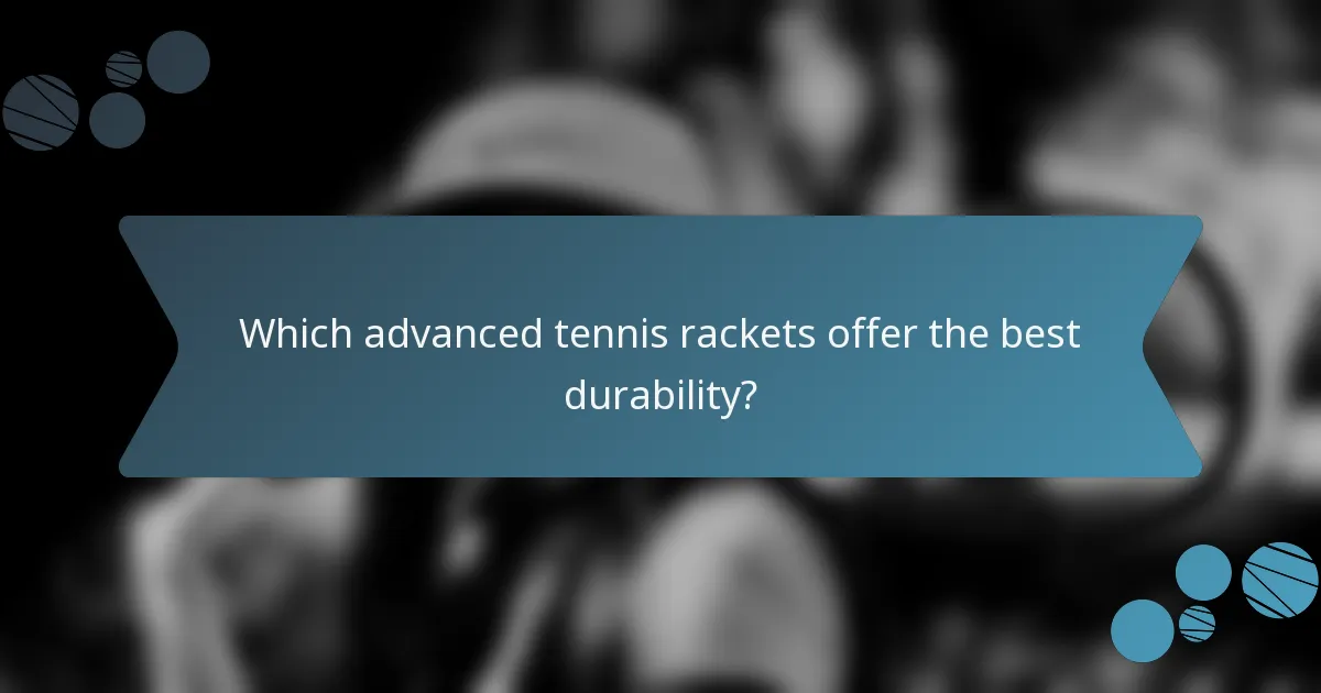 Which advanced tennis rackets offer the best durability?