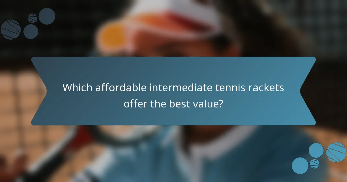 Which affordable intermediate tennis rackets offer the best value?