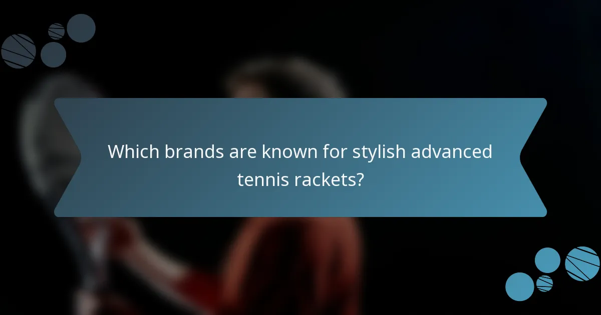 Which brands are known for stylish advanced tennis rackets?