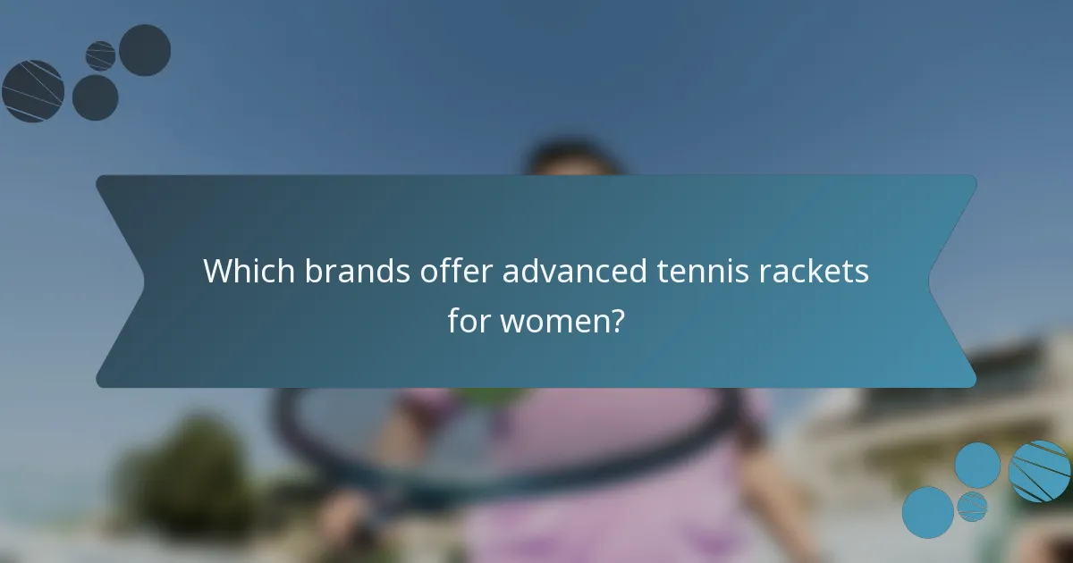 Which brands offer advanced tennis rackets for women?