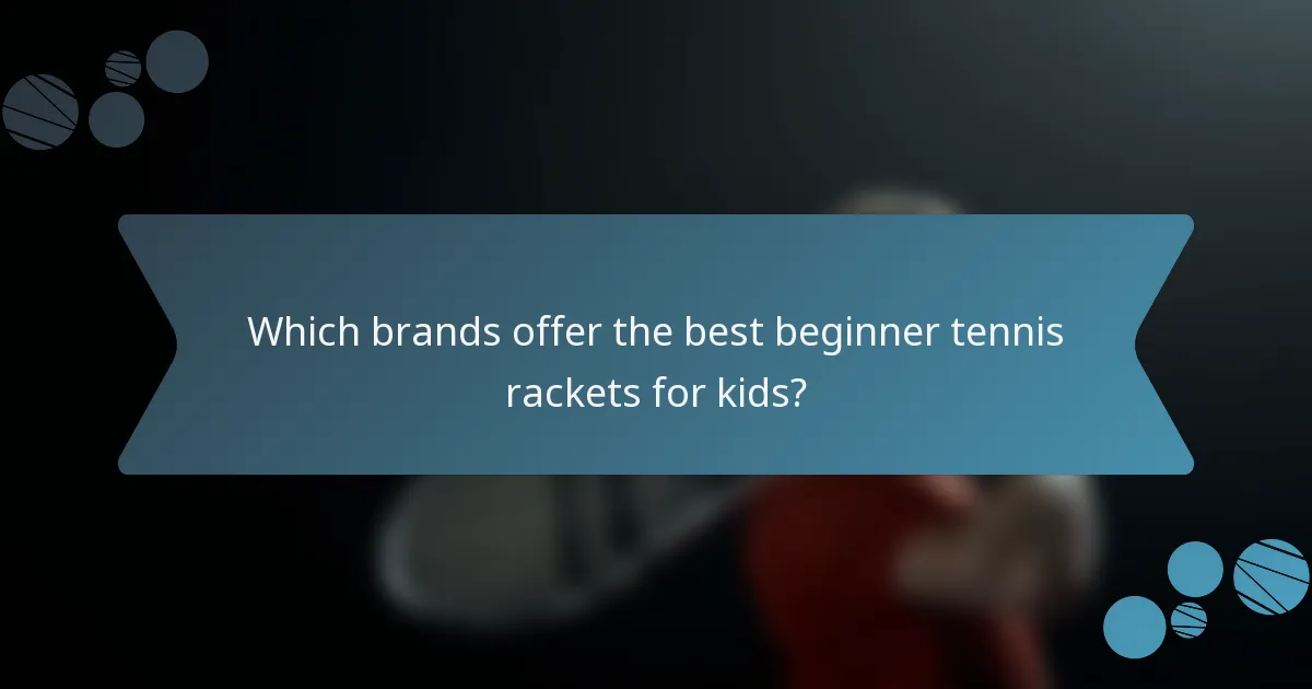 Which brands offer the best beginner tennis rackets for kids?