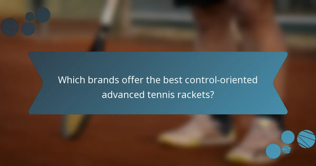 Which brands offer the best control-oriented advanced tennis rackets?