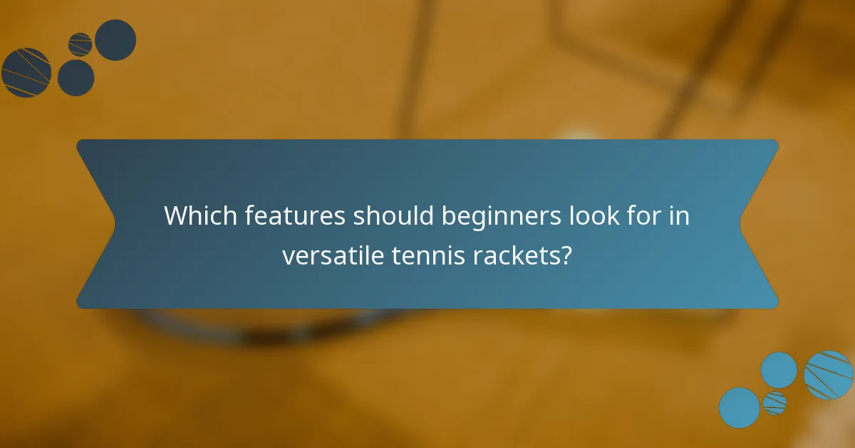 Which features should beginners look for in versatile tennis rackets?
