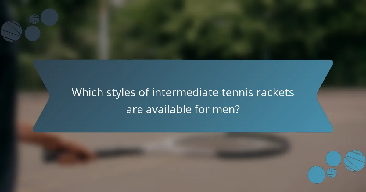 Which styles of intermediate tennis rackets are available for men?