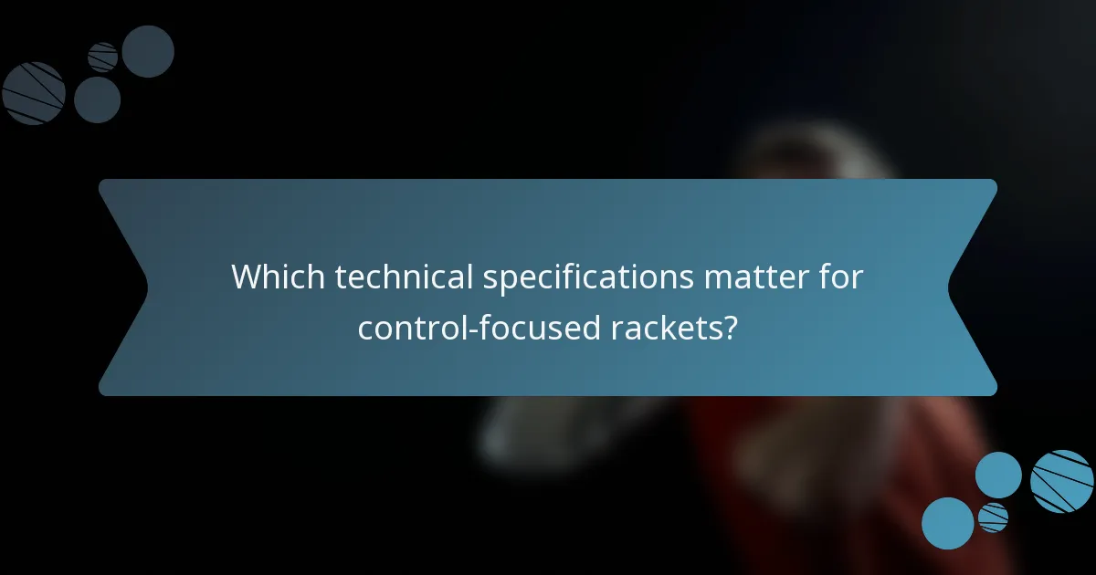 Which technical specifications matter for control-focused rackets?